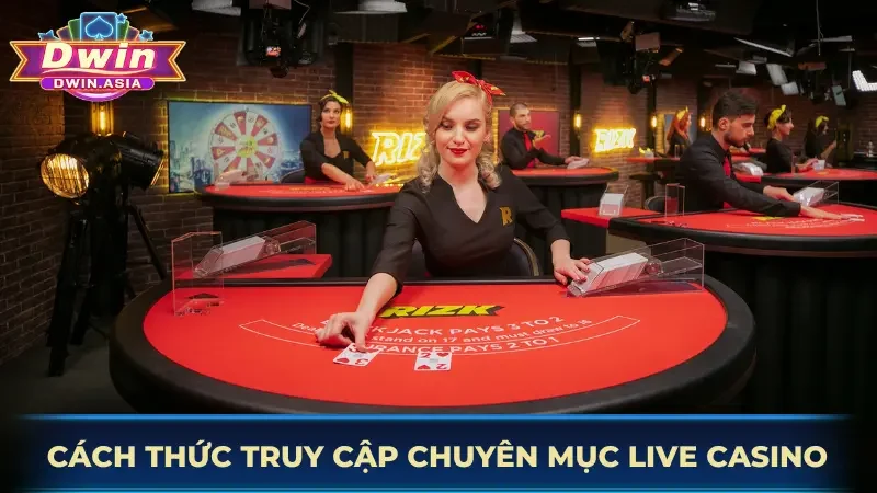 Cách thức truy cập chuyên mục live casino