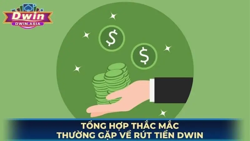 Tổng hợp thắc mắc thường gặp về rút tiền DWIN