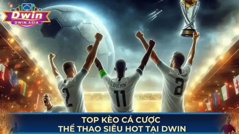 Top kèo cá cược thể thao siêu hot tại Dwin