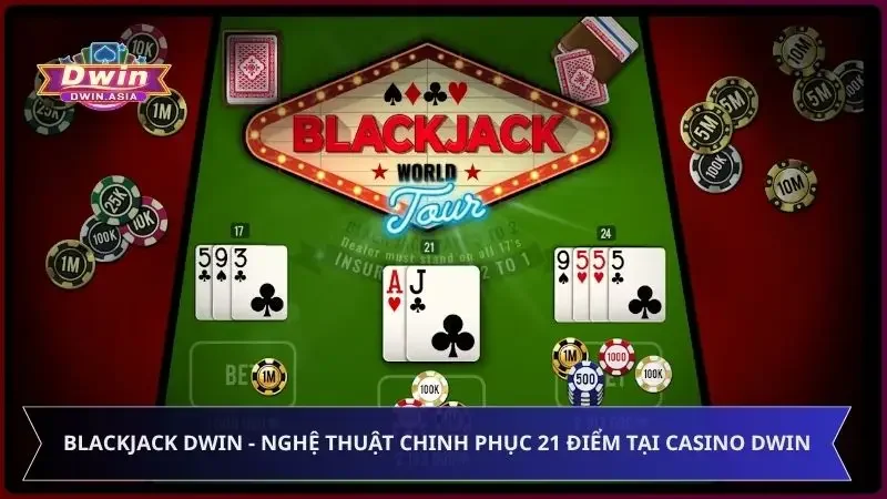 Blackjack Dwin - Nghệ Thuật Chinh Phục 21 Điểm Tại Casino Dwin