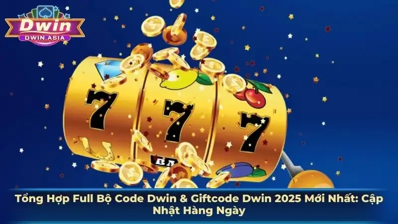 Tổng Hợp Full Bộ Code Dwin & Giftcode Dwin 2025 Mới Nhất
